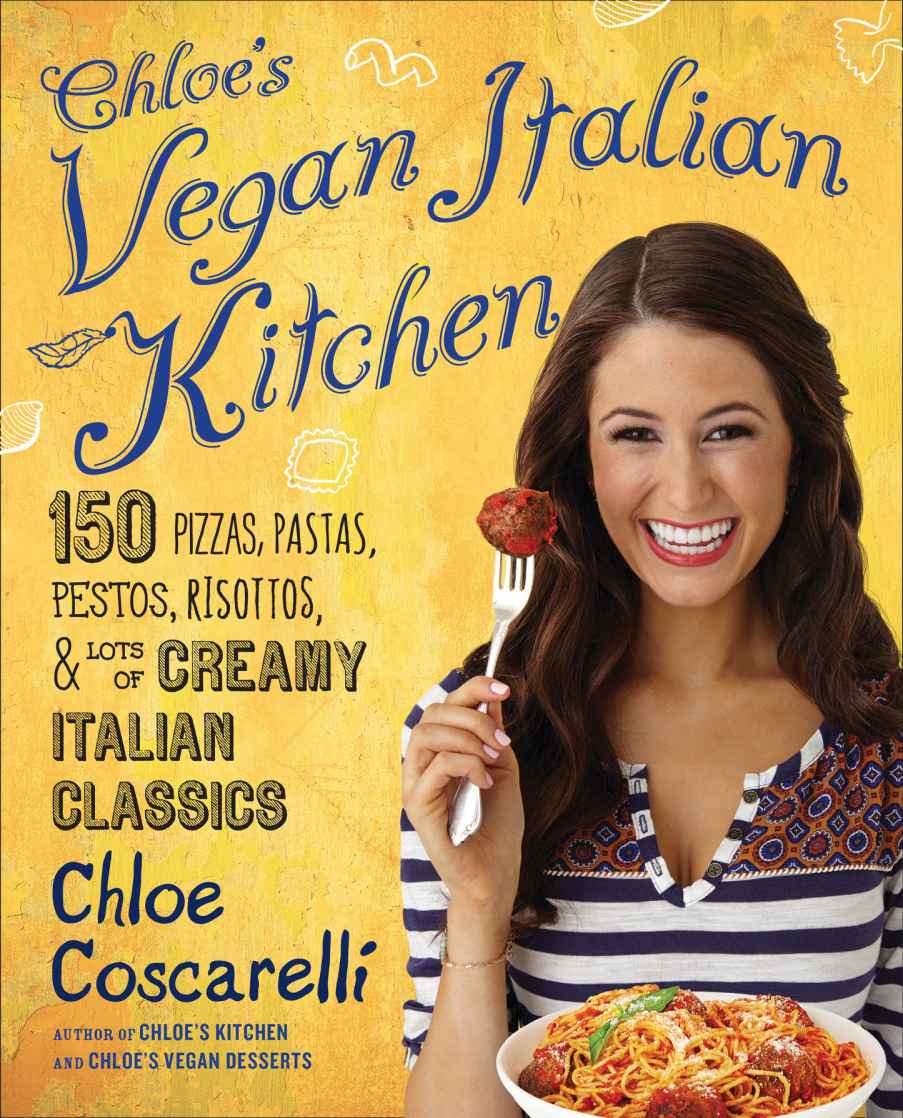 Chloes Vegan Italian Kitchen 150 Pizzas Pastas Pestos Risottos Lots Of Creamy Italian Classics Chloe Coscarelli