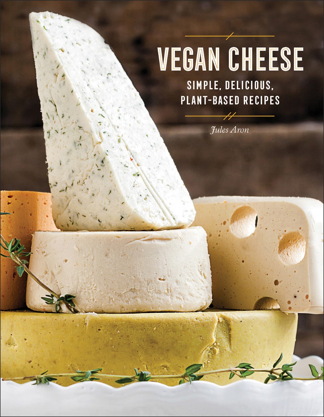Vegan Cheese Simple Delicious Plantbased Recipes Jules Aron
