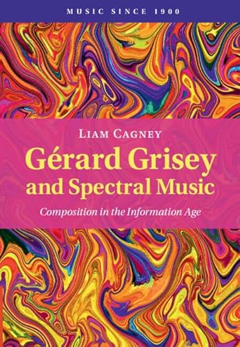 Grard Grisey And Spectral Music Composition In The Information Age 1st Edition Liam Cagney