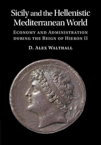 Sicily And The Hellenistic Mediterranean World Economy And Administration During The Reign Of Hieron Ii Walthall