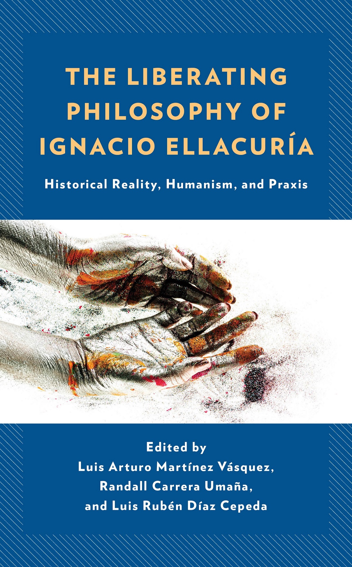 The Liberating Philosophy Of Ignacio Ellacura Luis Arturo Martnez Vsquezrandall Carrera Umaaluis Rubn Daz Cepeda