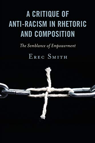 A Critique Of Antiracism In Rhetoric And Composition Erec Smith