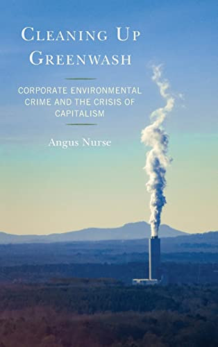 Cleaning Up Greenwash Corporate Environmental Crime And The Crisis Of Capitalism Angus Nurse