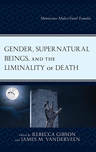 Gender Supernatural Beings And The Liminality Of Death Monstrous Malesfatal Females Rebecca Gibson
