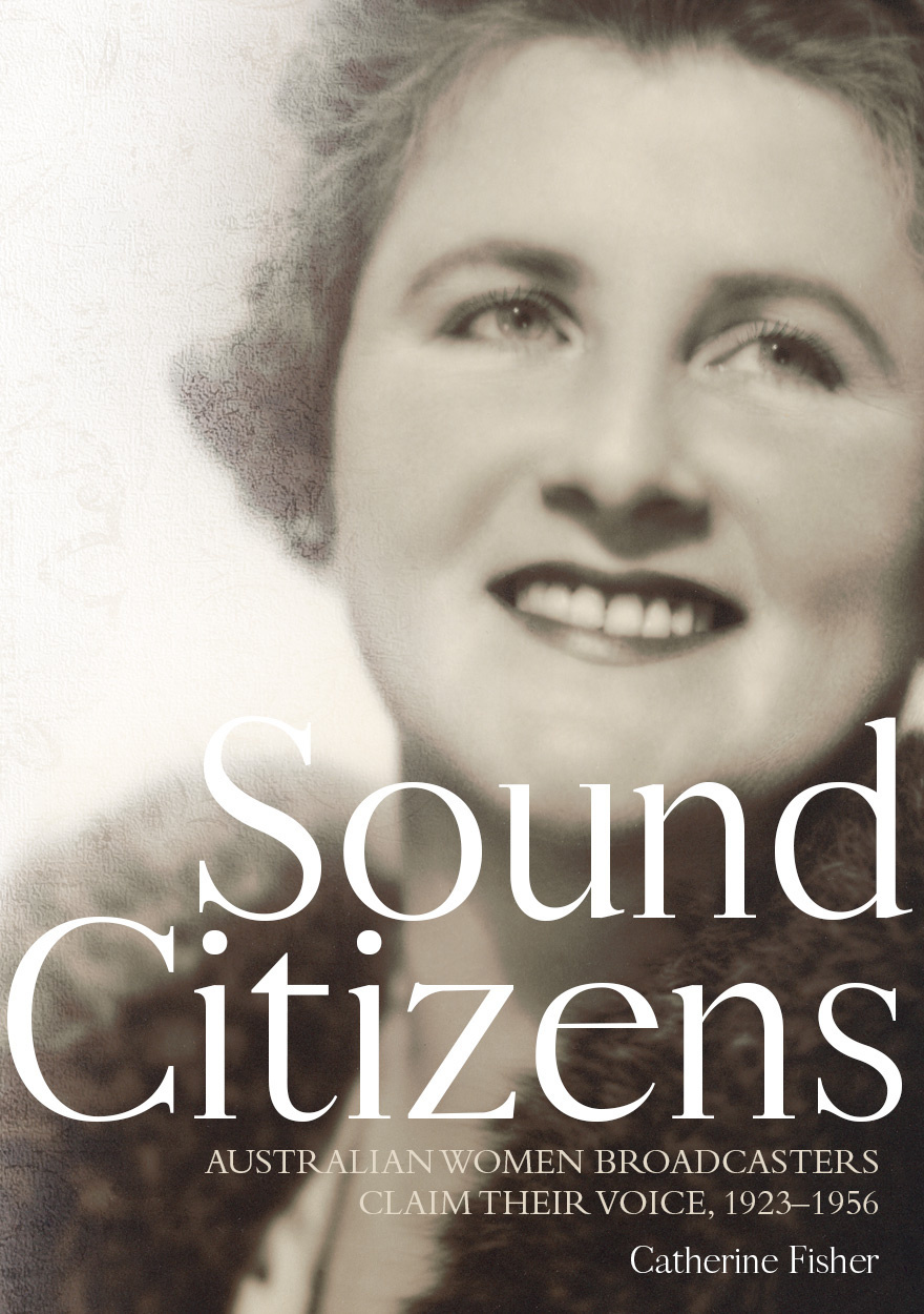 Sound Citizens Australian Women Broadcasters Claim Their Voice 19231956 1st Edition Catherine Fisher