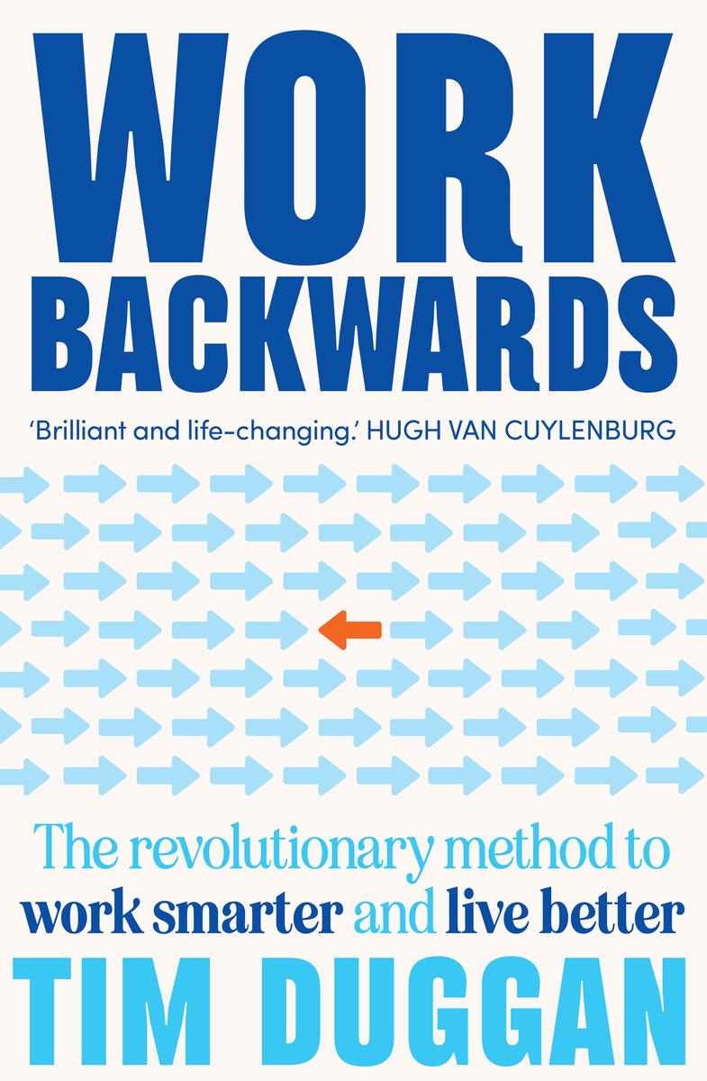 Work Backwards The Revolutionary Method To Work Smarter And Live Better Tim Duggan