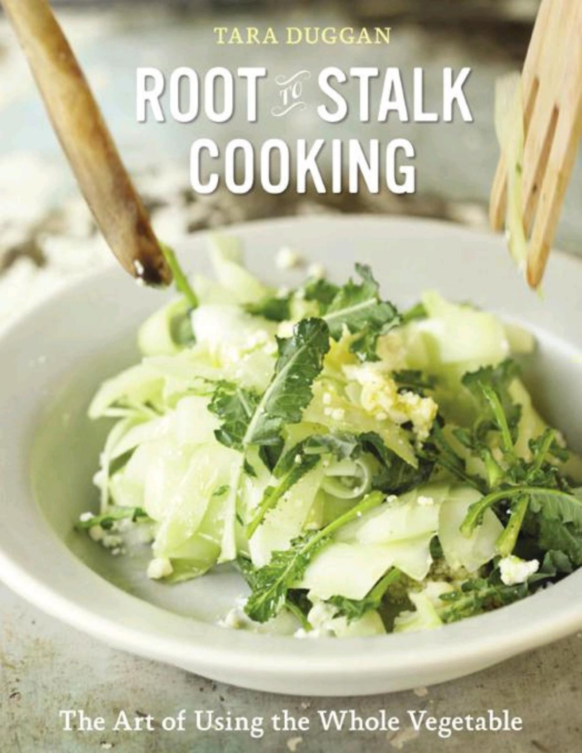Roottostalk Cooking The Art Of Using The Whole Vegetable 1st Edition Tara Duggan