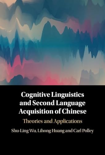 Cognitive Linguistics And Second Language Acquisition Of Chinese Theories And Applications New Shuling Wu