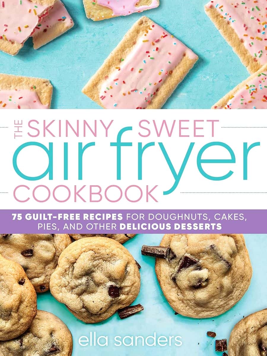 The Skinny Sweet Air Fryer Cookbook 75 Guiltfree Recipes For Doughnuts Cakes Pies And Other Delicious Desserts Ella Sanders