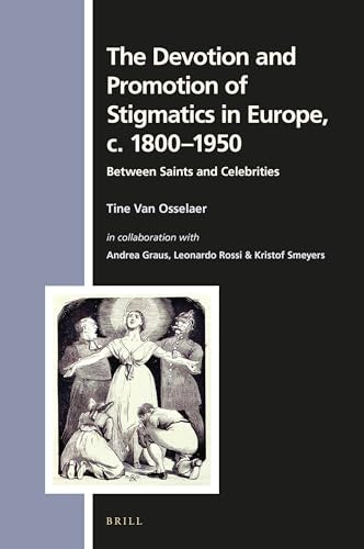 The Devotion And Promotion Of Stigmatics In Europe C 18001950 Between Saints And Celebrities 1st Edition Tine Van Osselaer