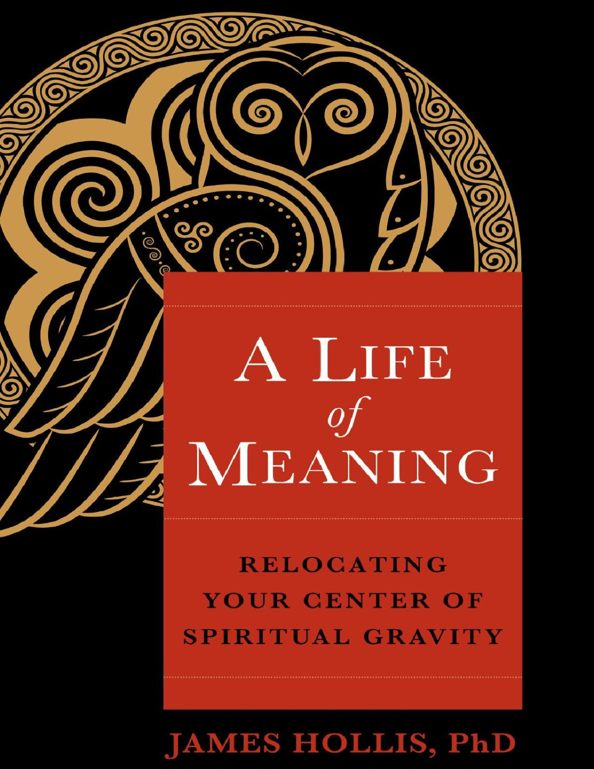 A Life Of Meaning Relocating Your Center Of Spiritual Gravity James Hollis