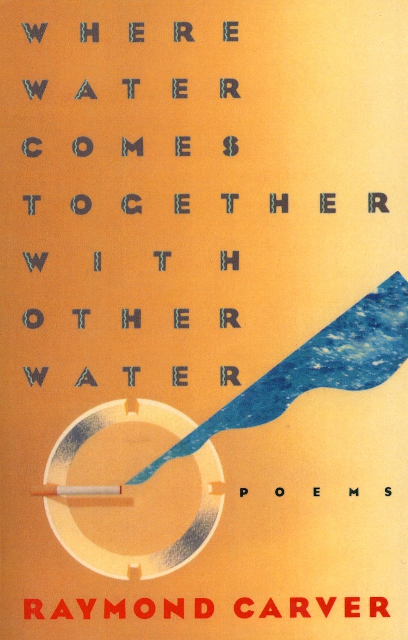 Where Water Comes Together With Other Water Poems Raymond Carver