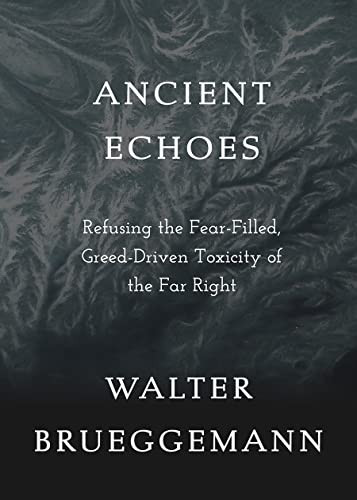 Ancient Echoes Refusing The Fearfilled Greeddriven Toxicity Of The Far Right Walter Brueggemann