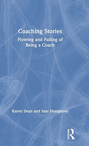 Coaching Stories Flowing And Falling Of Being A Coach 1st Edition Karen Dean