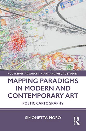 Mapping Paradigms In Modern And Contemporary Art Poetic Cartography 1st Edition Simonetta Moro