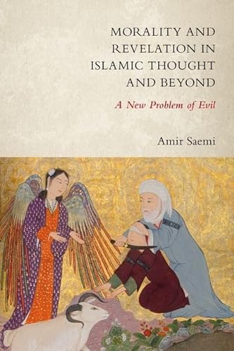 Morality And Revelation In Islamic Thought And Beyond A New Problem Of Evil Amir Saemi