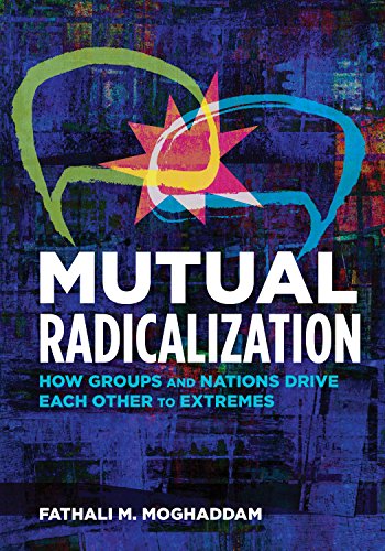 Mutual Radicalization How Groups And Nations Drive Each Other To Extremes 1st Edition Fathali M Moghaddam
