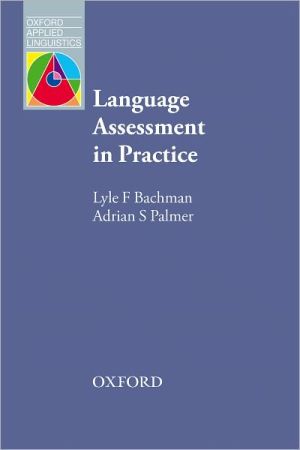 Language Assessment In Practice Developing Language Assessments And Justifying Their Use In The Real World 1st Edition Lyle Bachman