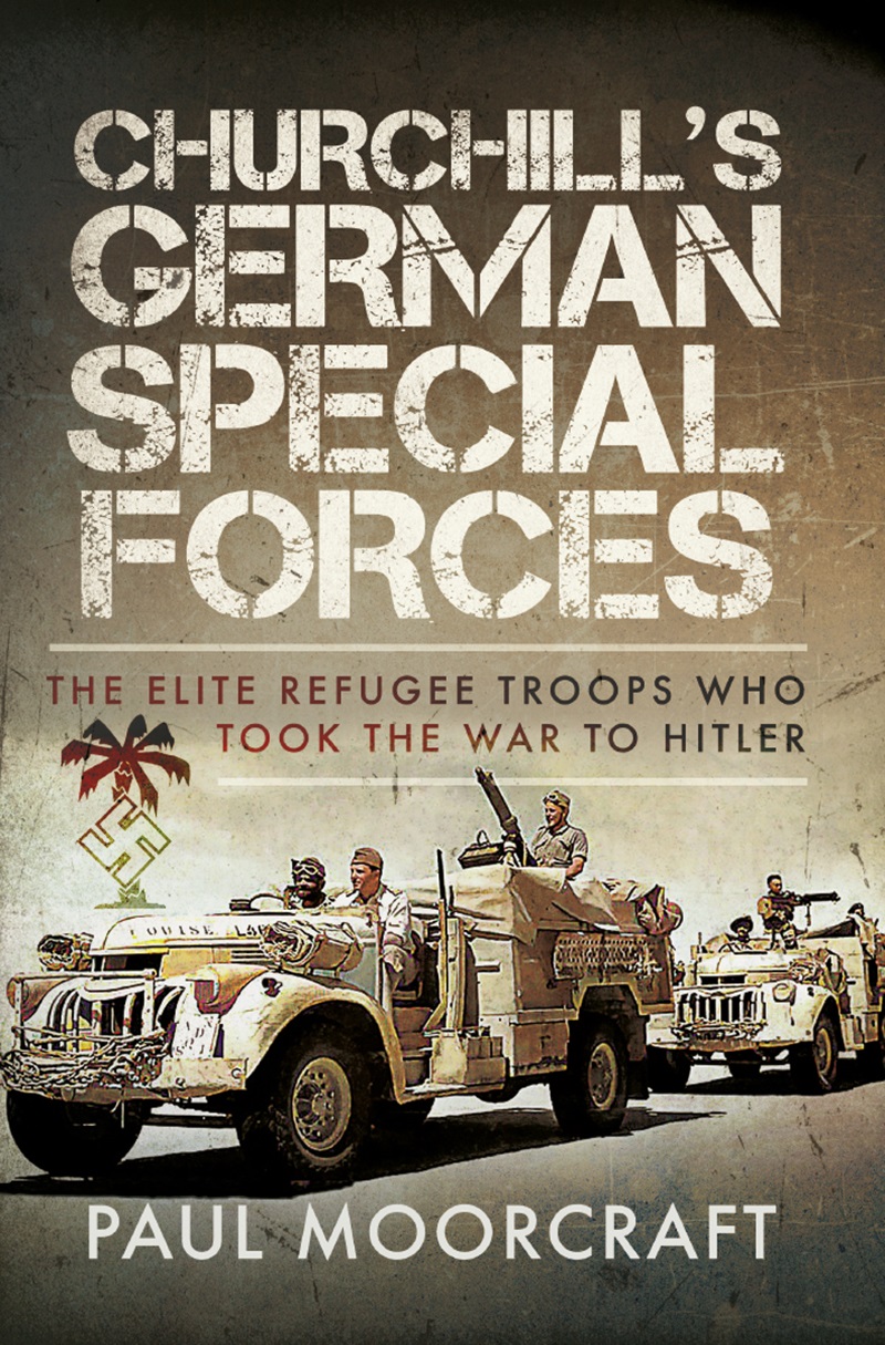 Churchills German Special Forces The Elite Refugee Troops Who Took The War To Hitler Paul Moorcraft