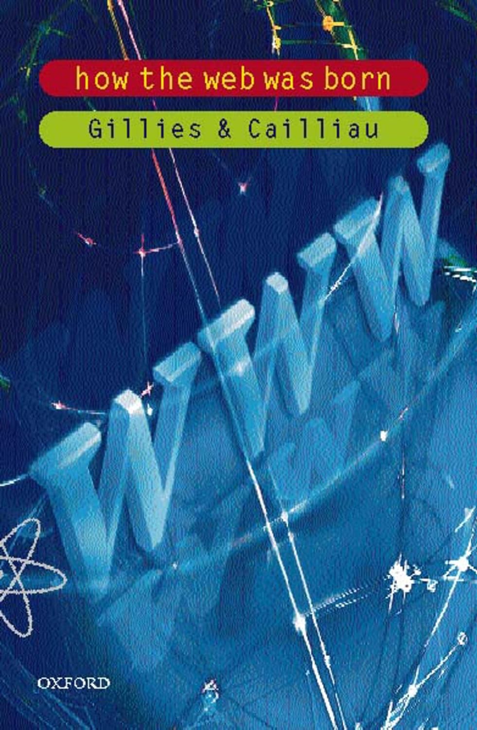 How The Web Was Born The Story Of The World Wide Web James Gillies