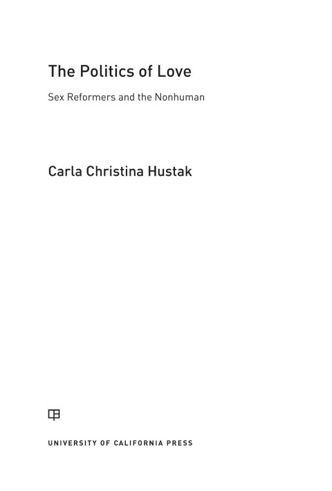 The Politics Of Love Sex Reformers And The Nonhuman Carla Christina Hustak