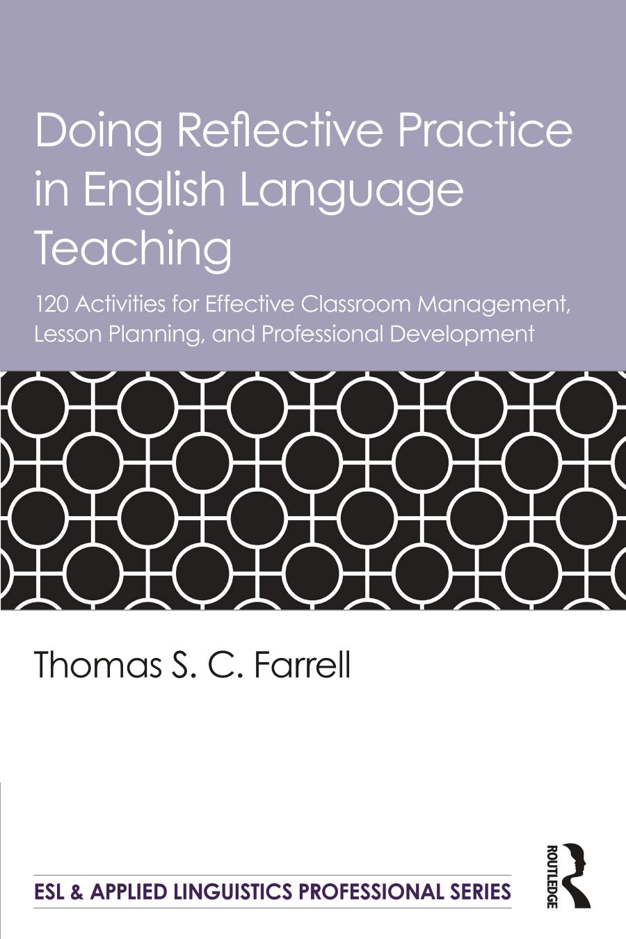 Doing Reflective Practice In English Language Teaching 120 Activities For Effective Classroom Management Lesson Planning And Professional Development Thomas S C Farrell