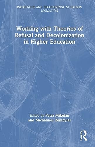 Working With Theories Of Refusal And Decolonization In Higher Education 1st Edition Petra Mikulan