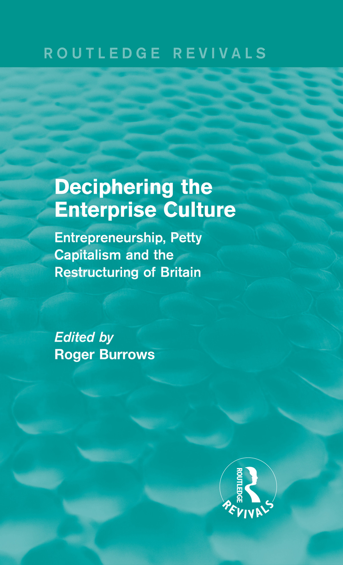 Deciphering The Enterprise Culture Routledge Revivals Roger Burrows Ed