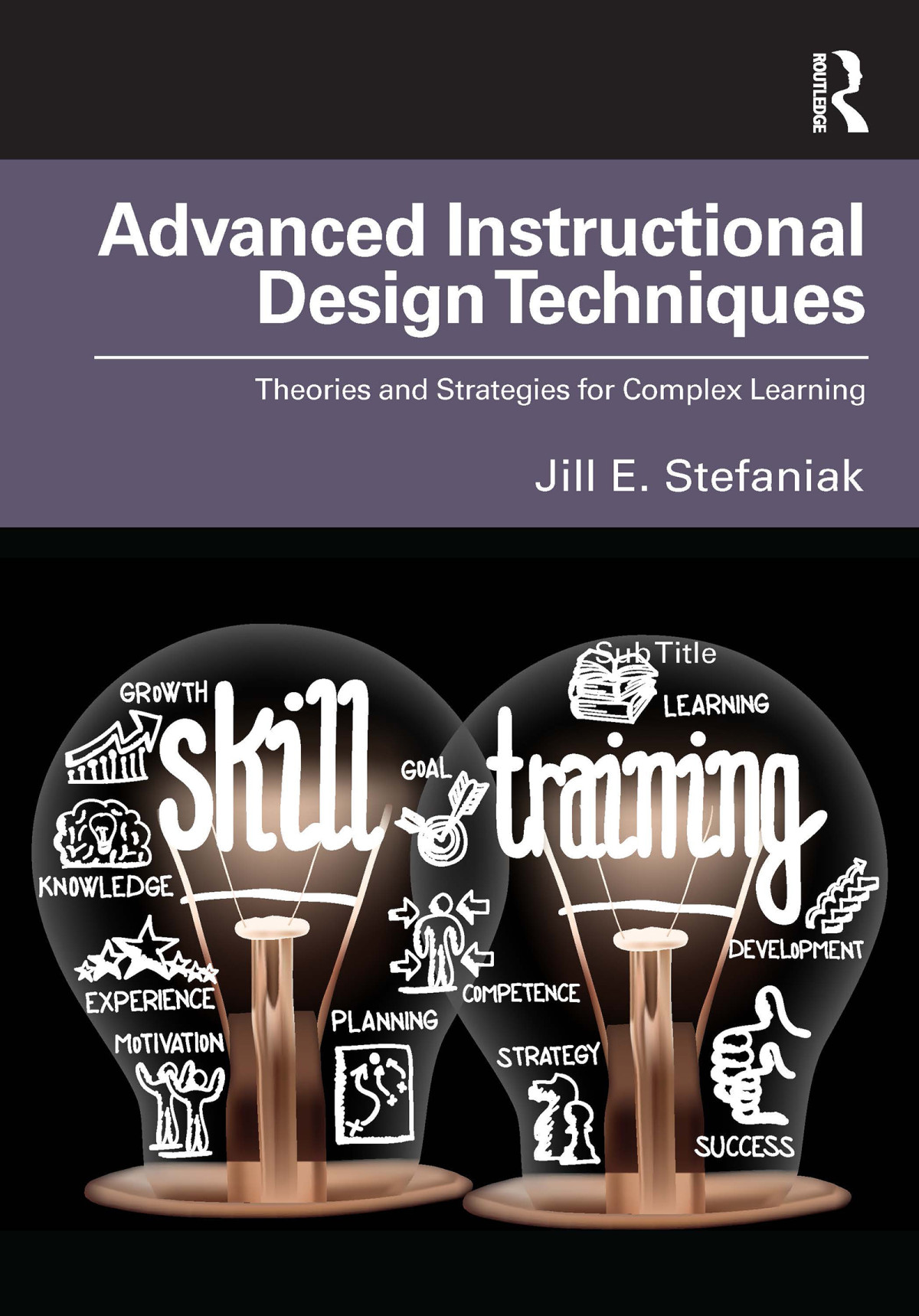 Advanced Instructional Design Techniques Theories And Strategies For Complex Learning Jill E Stefaniak