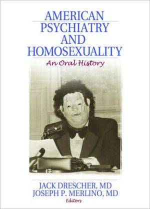 American Psychiatry And Homosexuality An Oral History 1st Edition Jack Drescher