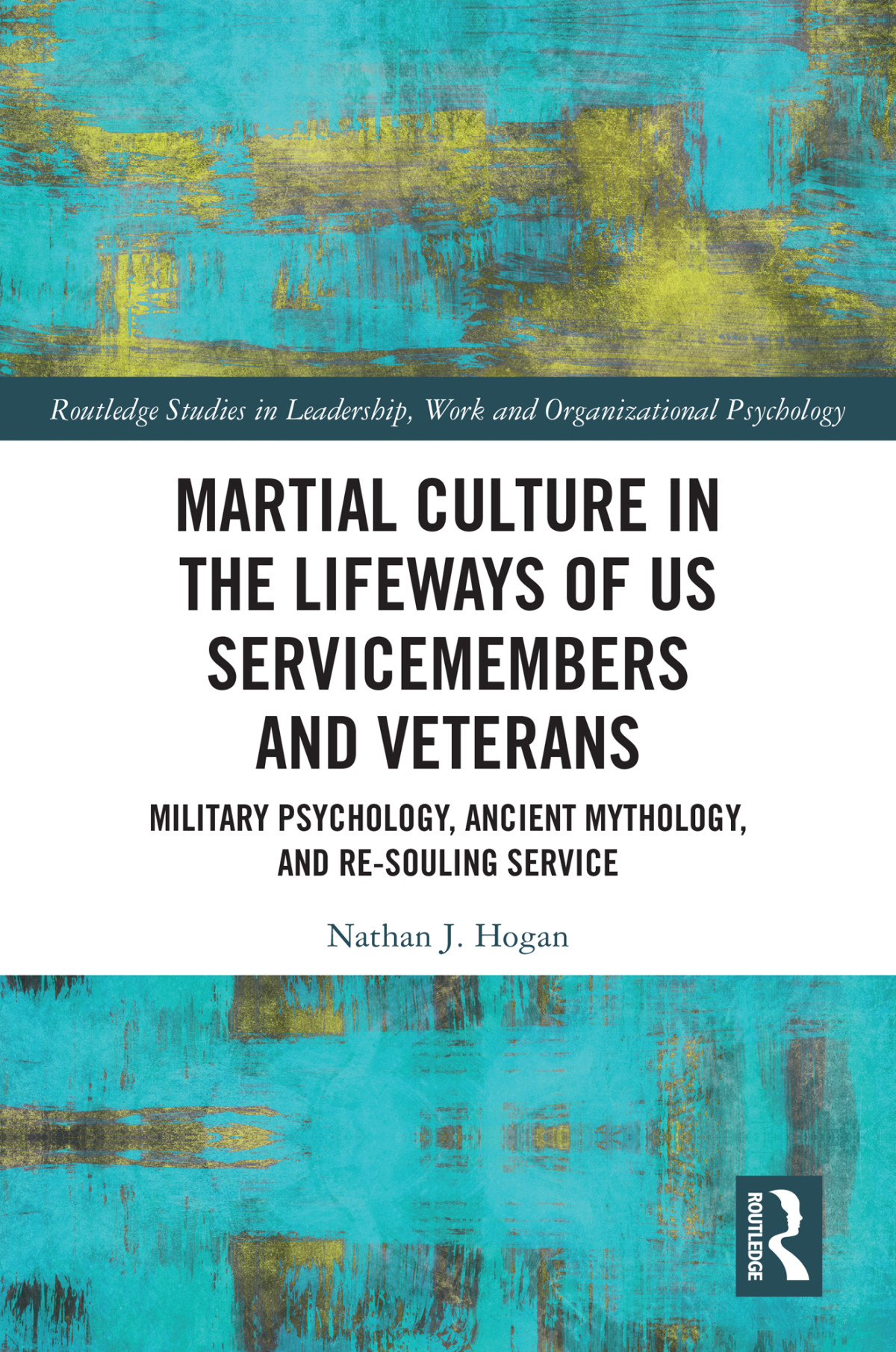 Martial Culture In The Lifeways Of Us Servicemembers And Veterans Nathan J Hogan