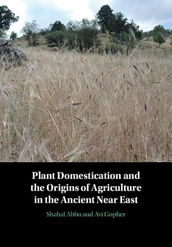 Plant Domestication And The Origins Of Agriculture In The Ancient Near East New Shahal Abbo