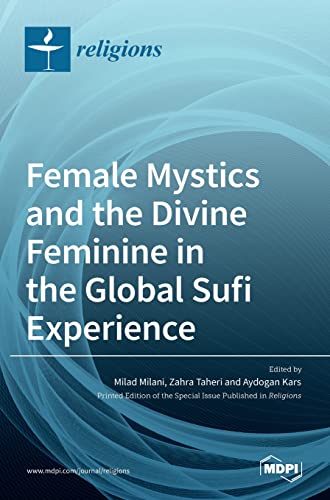 Female Mystics And The Divine Feminine In The Global Sufi Experience Milad Milani