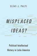 Misplaced Ideas Politicalintellectual History In Latin America Elas J Palti