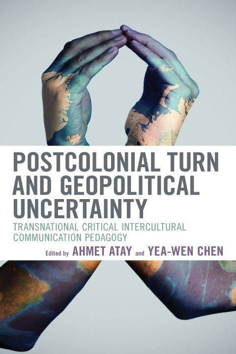 Postcolonial Turn And Geopolitical Uncertainty Transnational Critical Intercultural Communication Pedagogy 2nd Edition Ahmet Atay