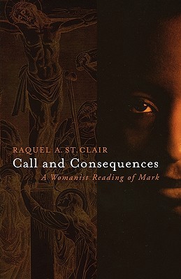 Call And Consequences A Womanist Reading Of Mark Raquel Annette St Clair