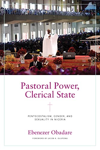 Pastoral Power Clerical State Pentecostalism Gender And Sexuality In Nigeria Ebenezer Obadare