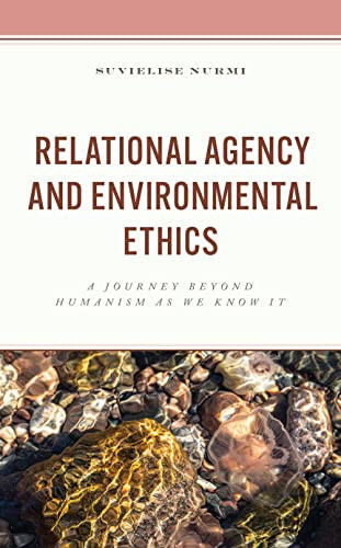 Relational Agency And Environmental Ethics A Journey Beyond Humanism As We Know It Suvielise Nurmi