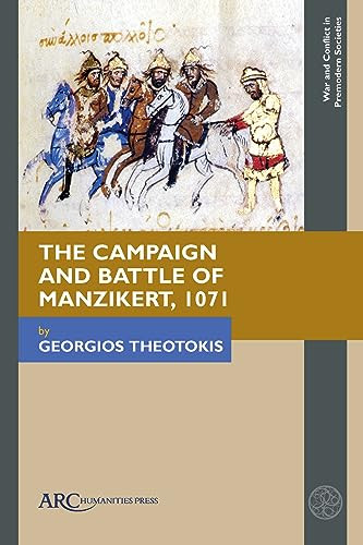 The Campaign And Battle Of Manzikert 1071 1st Edition Georgios Theotokis