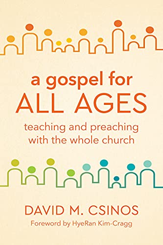 A Gospel For All Ages Teaching And Preaching With The Whole Church David M Csinos