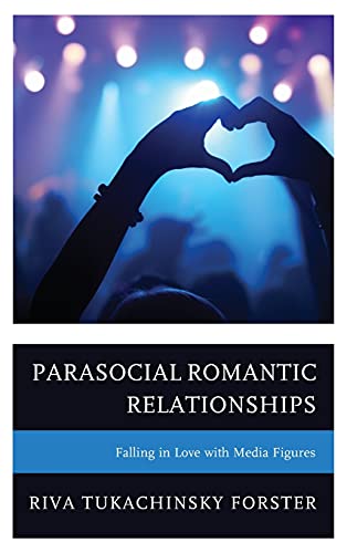 Parasocial Romantic Relationships Falling In Love With Media Figures Rebecca Riva Tukachinsky Forster