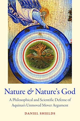 Nature And Natures God A Philosophical And Scientific Defense Of Aquinas Unmoved Mover Argument Daniel Shields