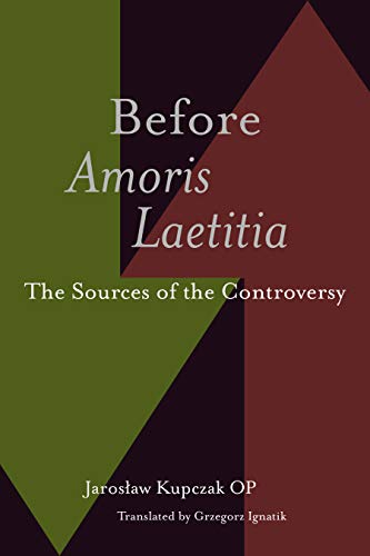 Before Amoris Laetitia The Sources Of The Controversy Jaroslaw Kupczak