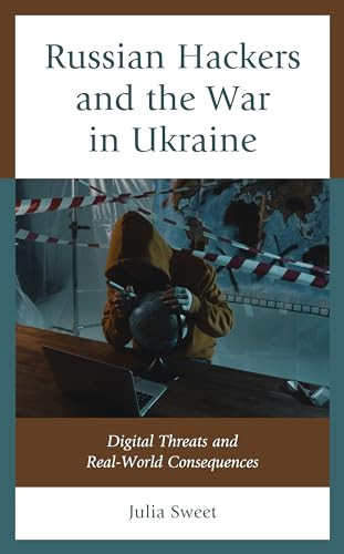 Russian Hackers And The War In Ukraine Digital Threats And Realworld Consequences Julia Sweet