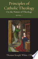 Principles Of Catholic Theology Book 1 On The Nature Of Theology Thomas Joseph White