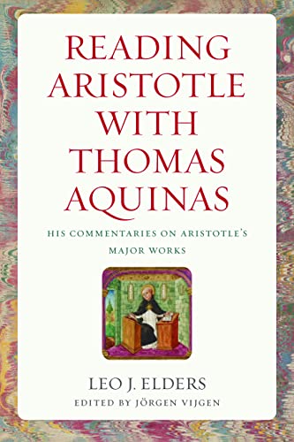 Reading Aristotle With Thomas Aquinas His Commentaries On Aristotles Major Works Leo Elders