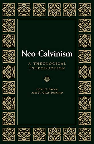 Neocalvinism A Theological Introduction Brock Cory C Sutanto