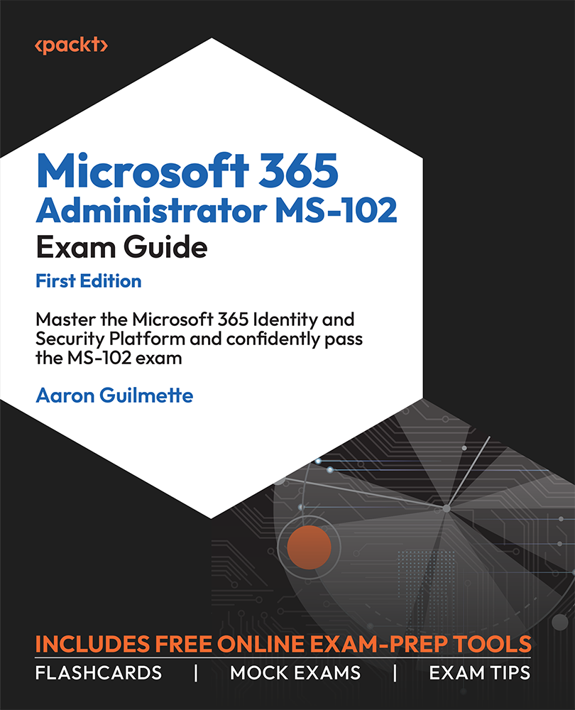 Microsoft 365 Administrator Ms102 Exam Guide Aaron Guilmette