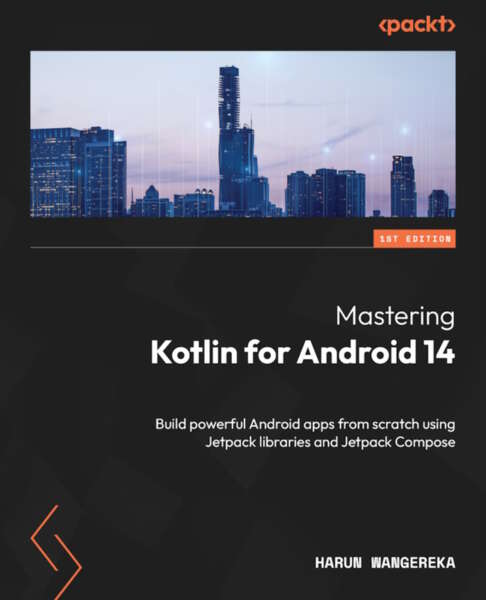 Mastering Kotlin For Android 14 Build Powerful Android Apps From Scratch Using Jetpack Libraries And Jetpack Compose Harun Wangereka