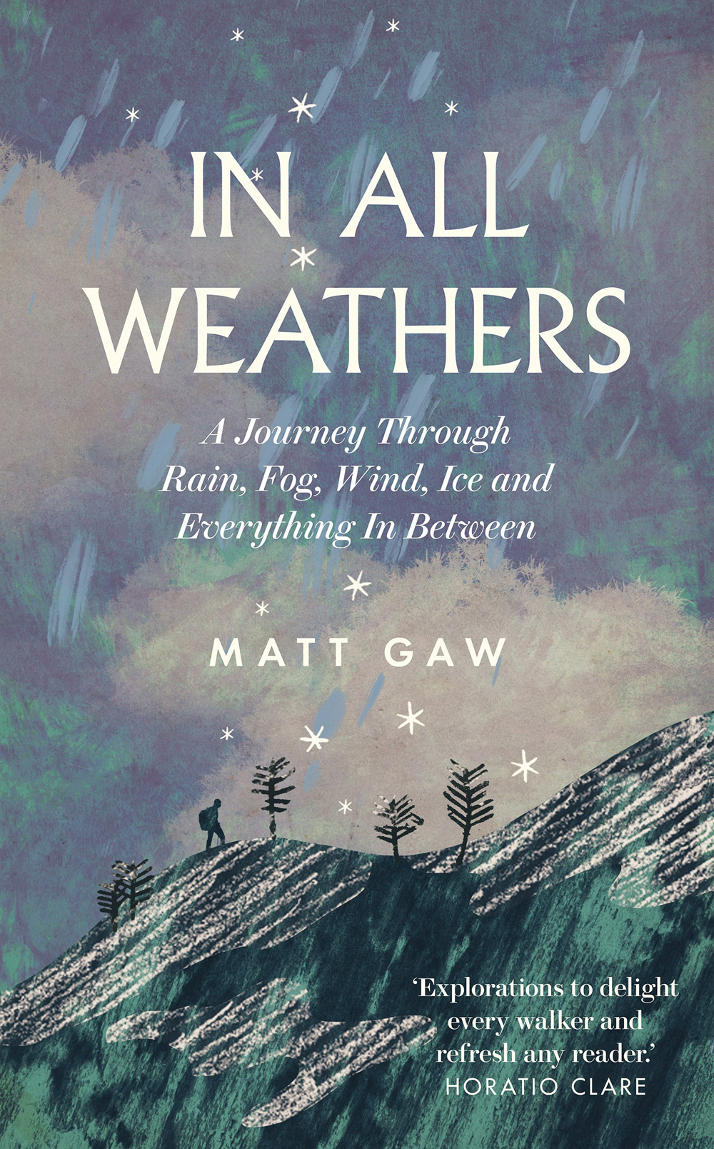 In All Weathers A Journey Through Rain Fog Wind Ice And Everything In Between Matt Gaw
